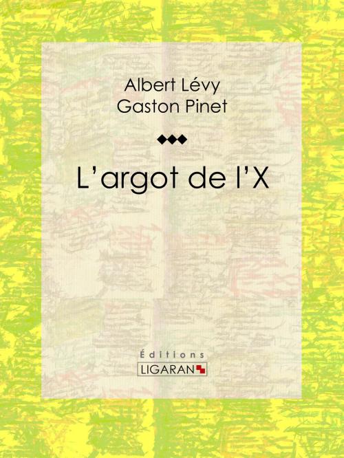 Cover of the book L'argot de l'X by Albert Lévy, Gaston Pinet, Armand Silvestre, Ligaran, Ligaran