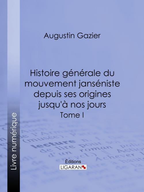 Cover of the book Histoire générale du mouvement janséniste depuis ses origines jusqu'à nos jours by Augustin Gazier, Ligaran, Ligaran