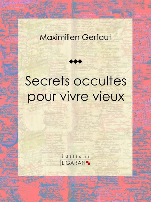 Cover of the book Secrets occultes pour vivre vieux by Maximilien Gerfaut, Ligaran, Ligaran