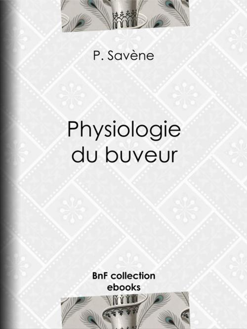 Cover of the book Physiologie du buveur by P. Savène, BnF collection ebooks