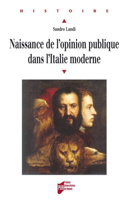 Cover of the book Naissance de l'opinion publique dans l'Italie moderne by Sandro Landi, Presses universitaires de Rennes