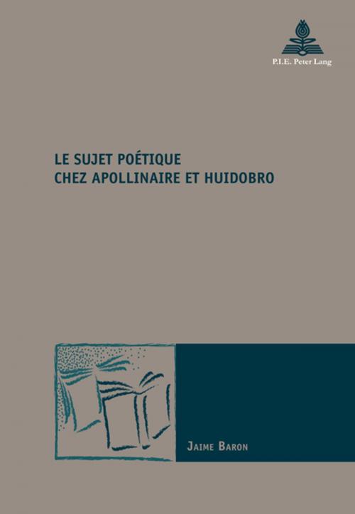 Cover of the book Le sujet poétique chez Apollinaire et Huidobro by Jaime Baron, Peter Lang