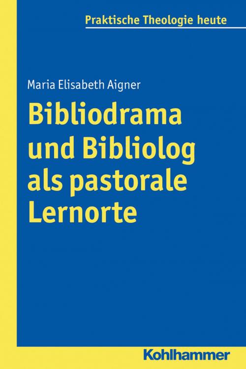 Cover of the book Bibliodrama und Bibliolog als pastorale Lernorte by Maria Elisabeth Aigner, Gottfried Bitter, Kristian Fechtner, Ottmar Fuchs, Albert Gerhards, Thomas Klie, Helga Kohler-Spiegel, Isabelle Noth, Ulrike Wagner-Rau, Kohlhammer Verlag