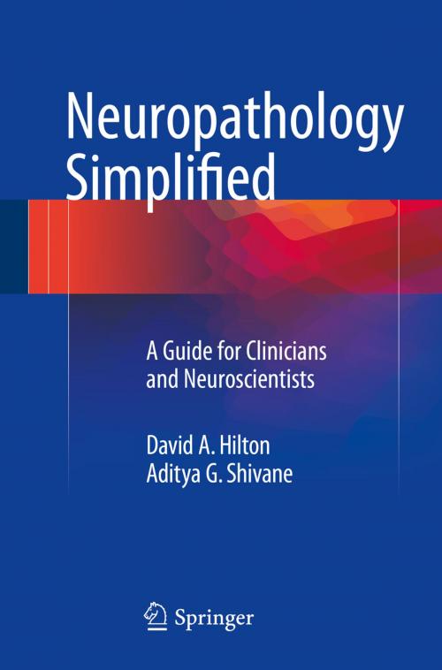 Cover of the book Neuropathology Simplified by David A. Hilton, Aditya G. Shivane, Springer International Publishing