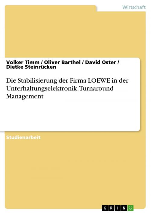 Cover of the book Die Stabilisierung der Firma LOEWE in der Unterhaltungselektronik. Turnaround Management by Volker Timm, Oliver Barthel, David Oster, Dietke Steinrücken, GRIN Verlag