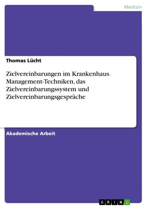 Cover of the book Zielvereinbarungen im Krankenhaus. Management-Techniken, das Zielvereinbarungssystem und Zielvereinbarungsgespräche by Thomas Lücht, GRIN Verlag