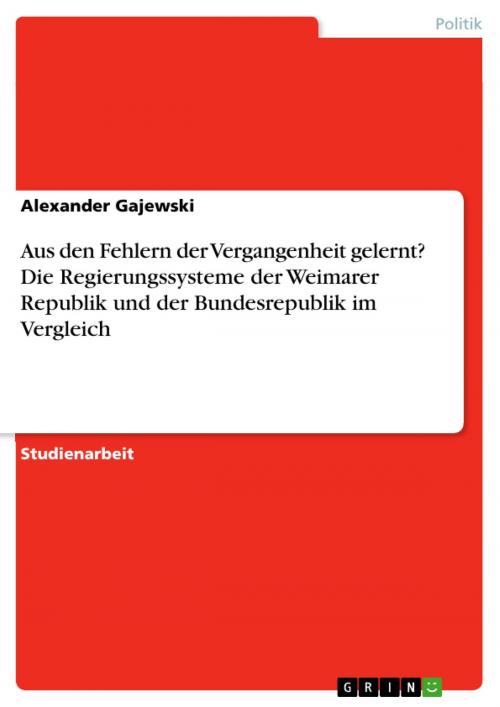 Cover of the book Aus den Fehlern der Vergangenheit gelernt? Die Regierungssysteme der Weimarer Republik und der Bundesrepublik im Vergleich by Alexander Gajewski, GRIN Verlag