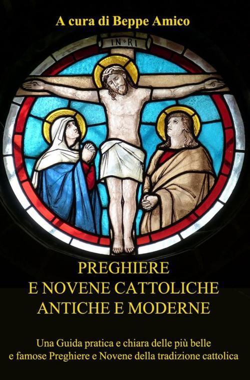 Cover of the book Preghiere e Novene Cattoliche antiche e moderne - Una Guida pratica e chiara delle più belle e famose Preghiere e Novene della tradizione cattolica by A Cura Di Beppe Amico, Beppe Amico (curatore)