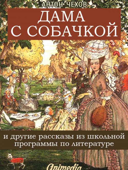 Cover of the book Дама с собачкой и другие рассказы из школьной программы по литературе by Антон Павлович Чехов, Animedia Company