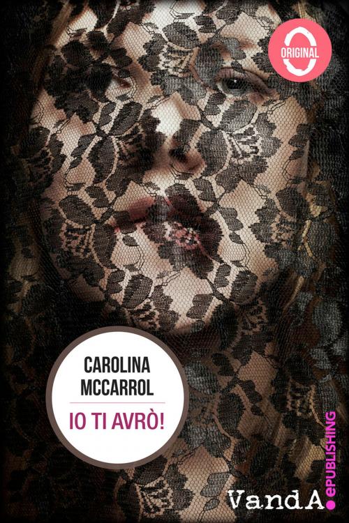 Cover of the book Io ti avrò! by Carolina McCarrol, VandA ePublishing