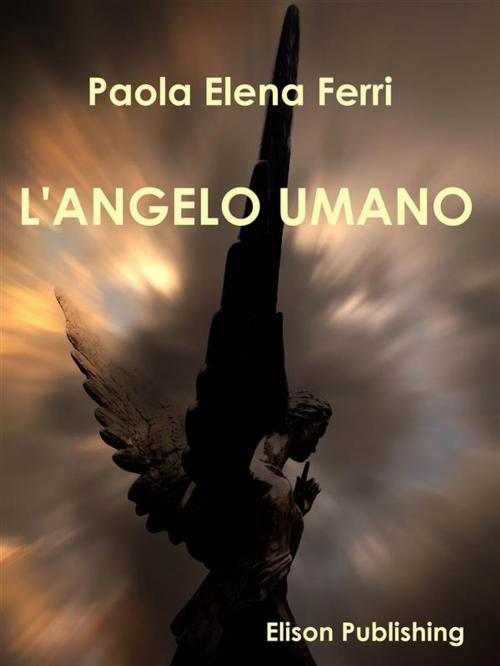 Cover of the book L'angelo umano by Paola Elena Ferri, Elison Publishing