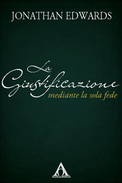 Cover of the book La giustificazione mediante la sola fede by Jonathan Edwards, Alfa & Omega