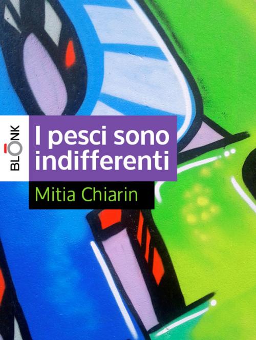 Cover of the book I pesci sono indifferenti by Mitia Chiarin, Blonk