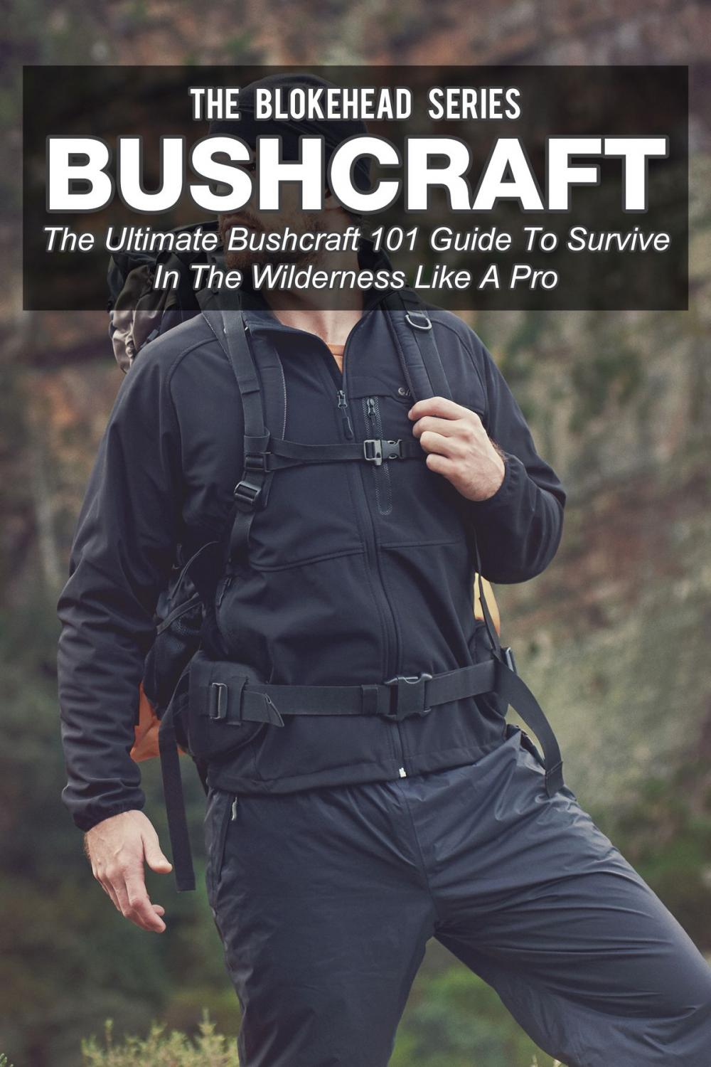 Big bigCover of Bushcraft: The Ultimate Bushcraft 101 Guide To Survive In The Wilderness Like A Pro