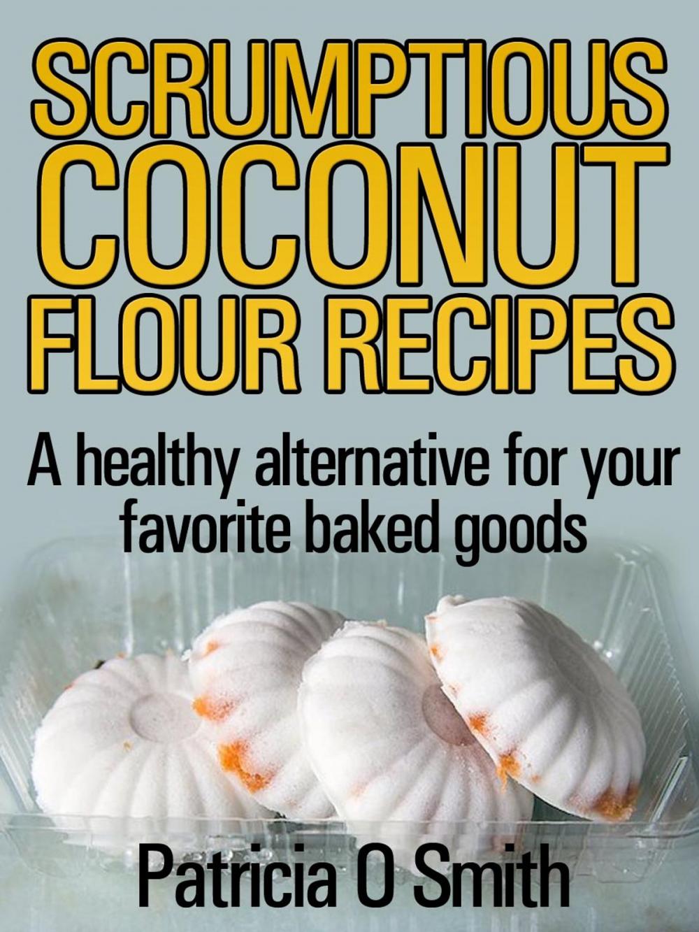 Big bigCover of Scrumptious Coconut Flour Recipes