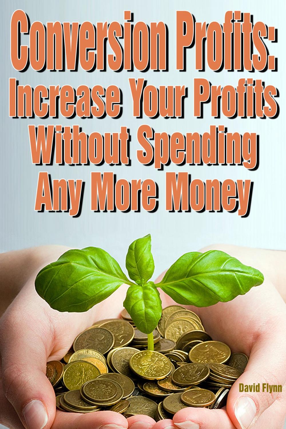 Big bigCover of Conversion Profits: Increase Your Profits without Spending Any More Money