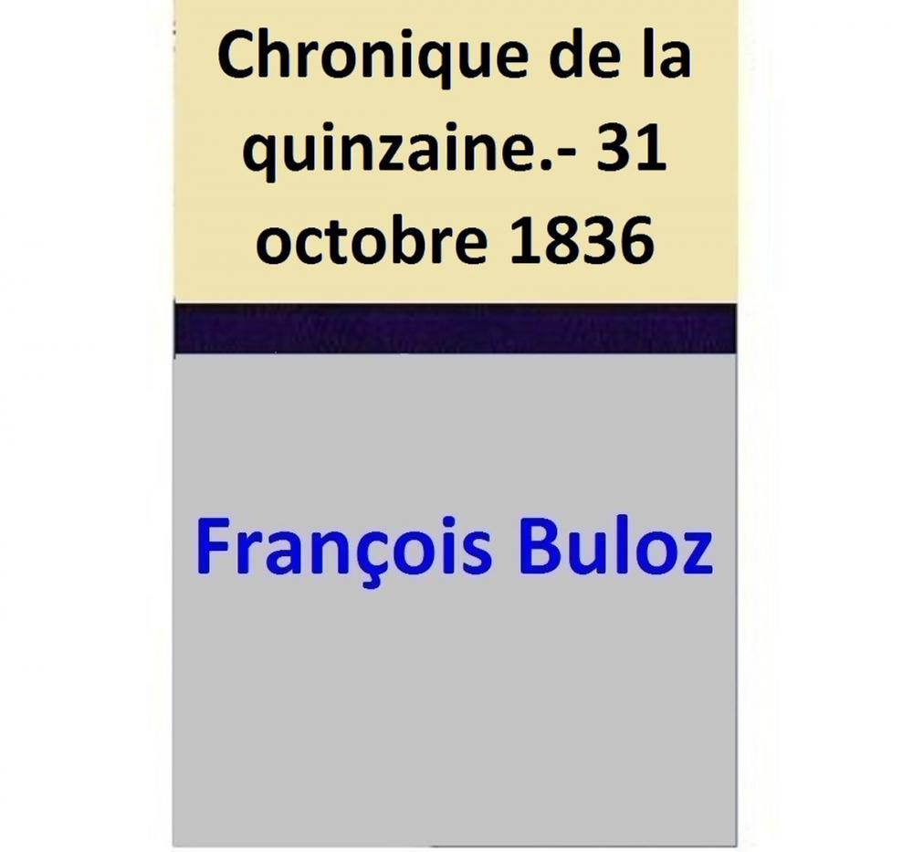 Big bigCover of Chronique de la quinzaine.- 31 octobre 1836