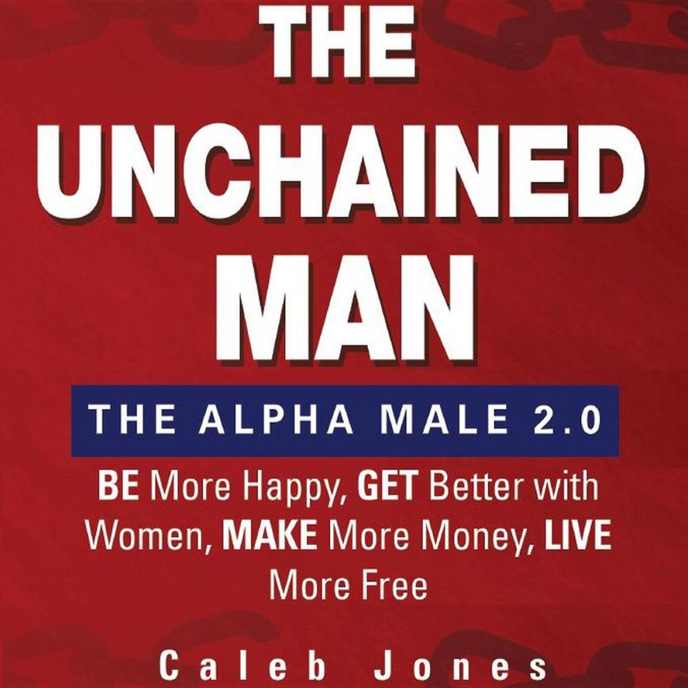 Big bigCover of The Unchained Man: The Alpha Male 2.0