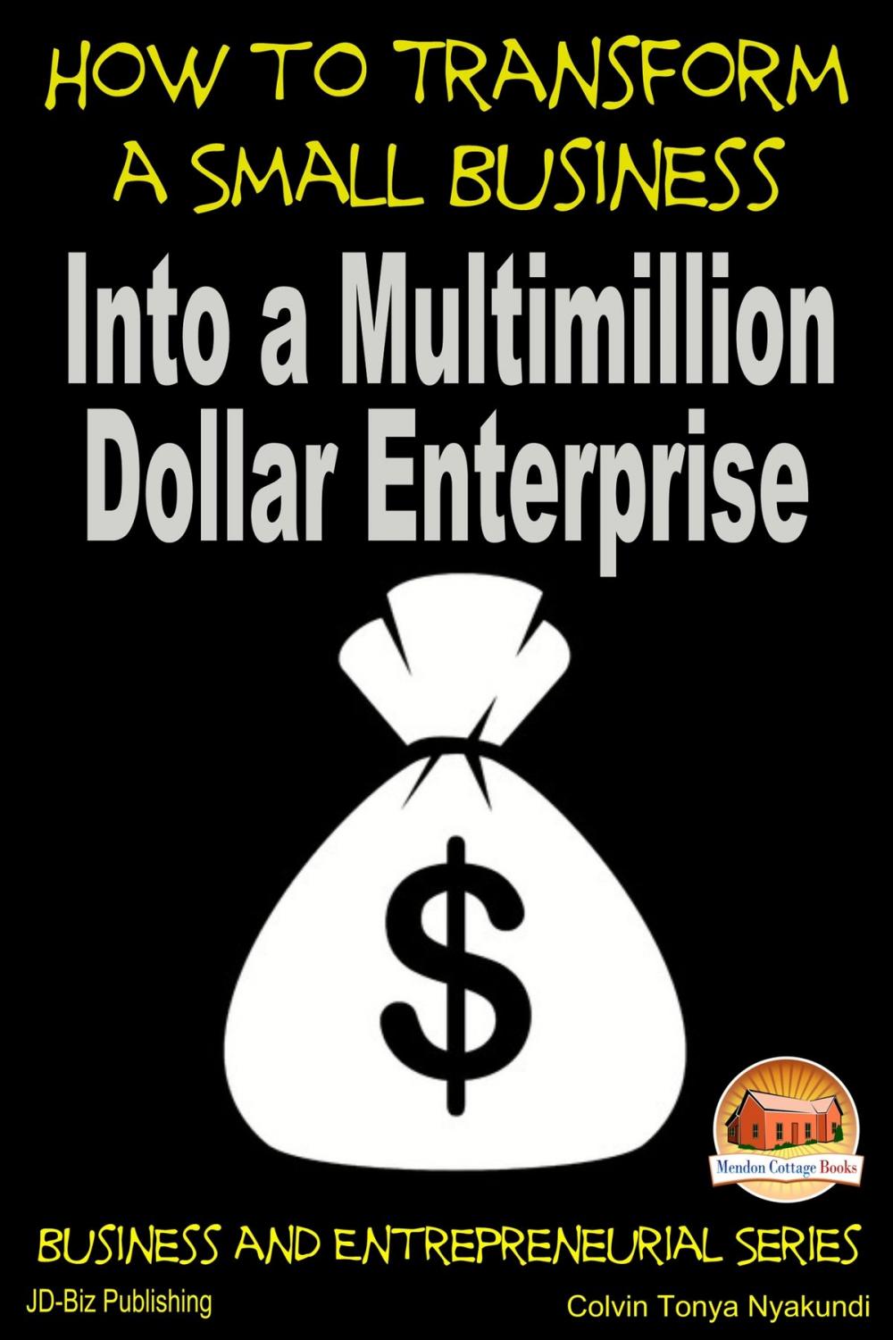 Big bigCover of How to Transform a Small Business Into a Multimillion Dollar Enterprise