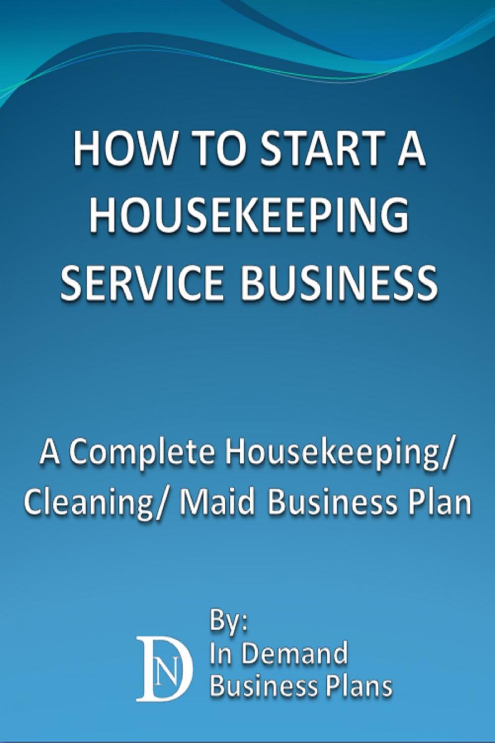 Big bigCover of How To Start A Housekeeping Service Business: A Complete Housekeeping/ Cleaning/ Maid Business Plan