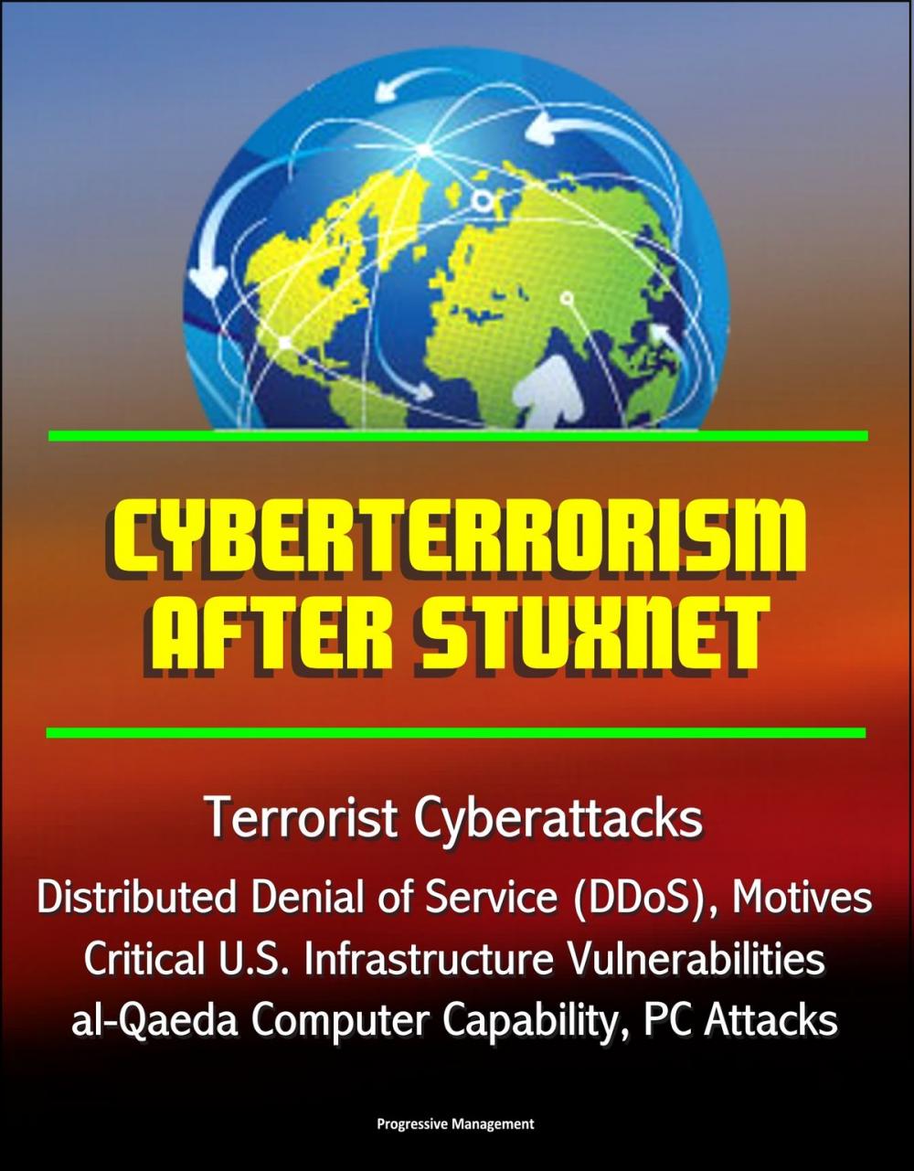 Big bigCover of Cyberterrorism After Stuxnet - Terrorist Cyberattacks, Distributed Denial of Service (DDoS), Motives, Critical U.S. Infrastructure Vulnerabilities, al-Qaeda Computer Capability, PC Attacks