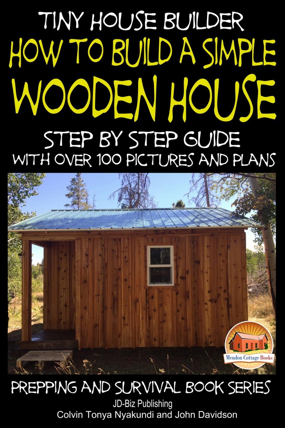 Big bigCover of Tiny House Builder: How to Build a Simple Wooden House - Step By Step Guide With Over 100 Pictures and Plans