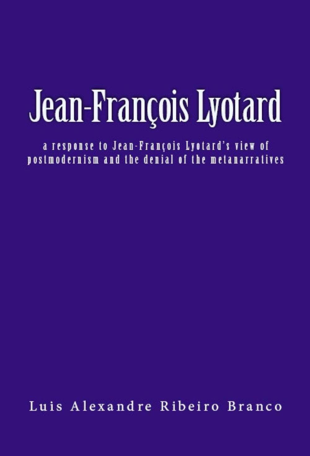 Big bigCover of Jean-François Lyotard: A Response to Jean-François Lyotard's View of Postmodernism and the Denial of the Metanarratives