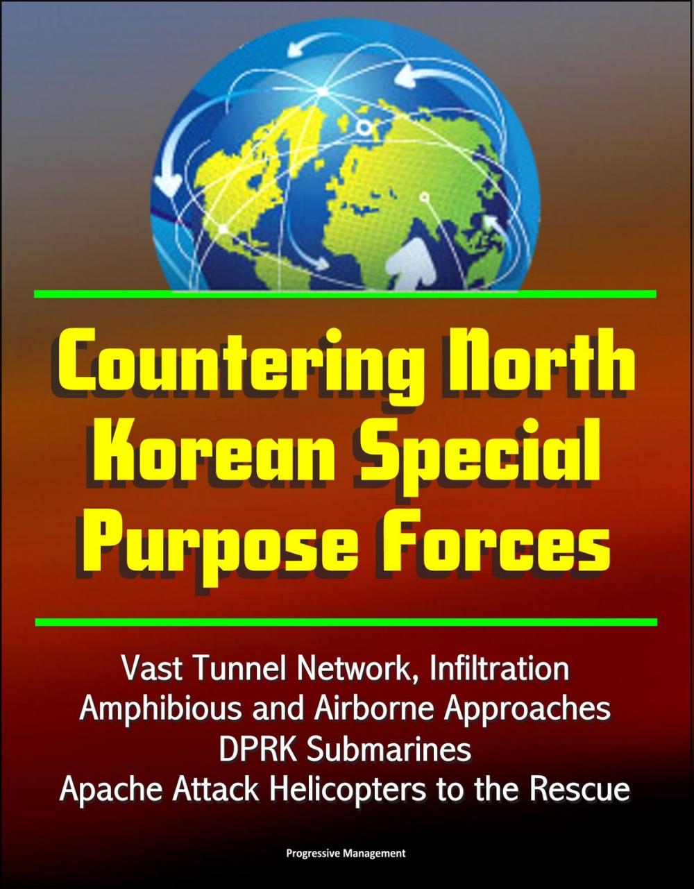 Big bigCover of Countering North Korean Special Purpose Forces: Vast Tunnel Network, Infiltration, Amphibious and Airborne Approaches, DPRK Submarines, Apache Attack Helicopters to the Rescue