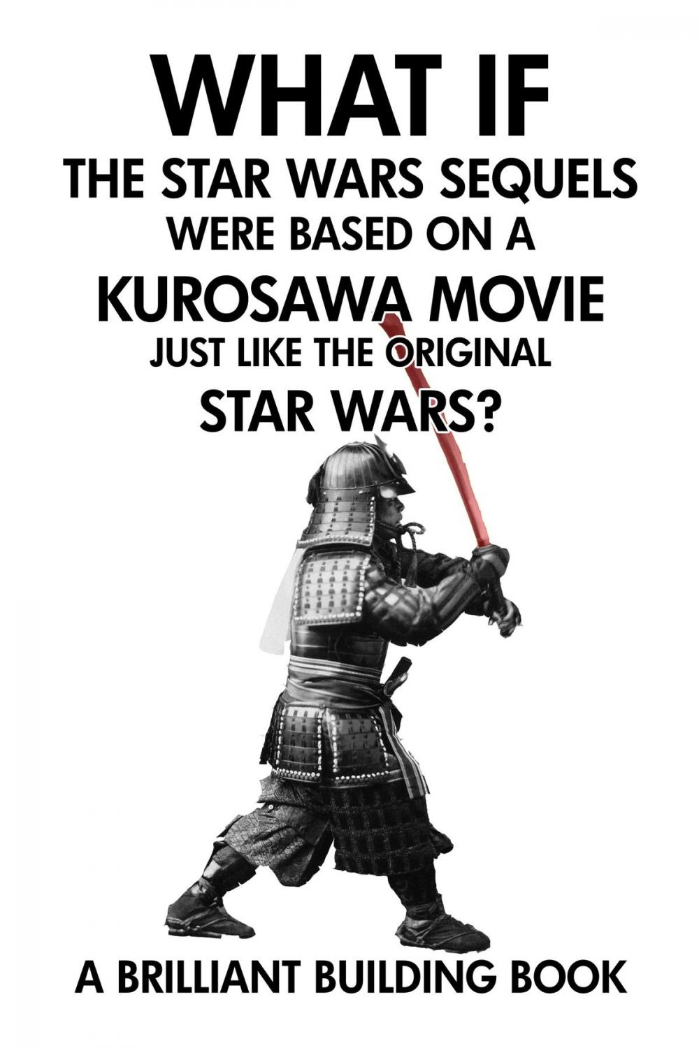 Big bigCover of What If the Star Wars Sequels Were Based on a Kurosawa Movie Just Like the Original Star Wars?