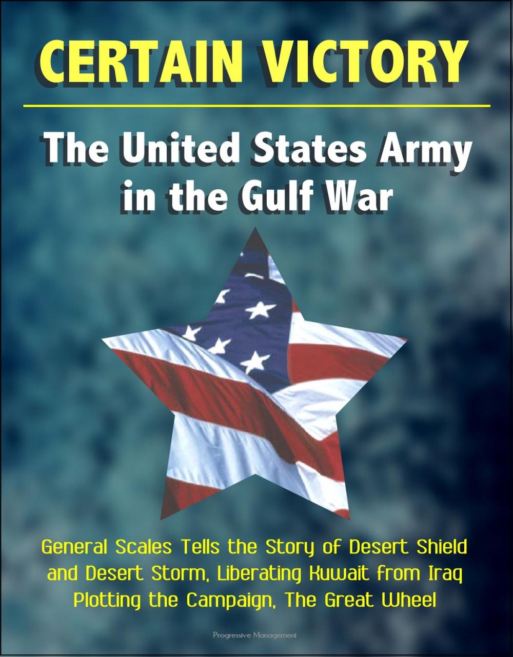 Big bigCover of Certain Victory: The United States Army in the Gulf War - General Scales Tells the Story of Desert Shield and Desert Storm, Liberating Kuwait from Iraq - Plotting the Campaign, The Great Wheel