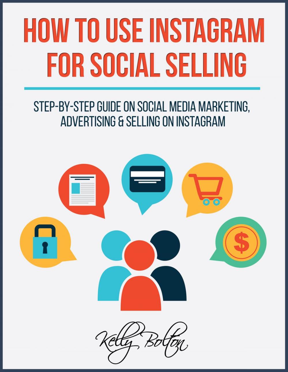 Big bigCover of How To Use Instagram For Social Selling: Step-By-Step Guide On Social Media Marketing, Advertising and Selling On Instagram