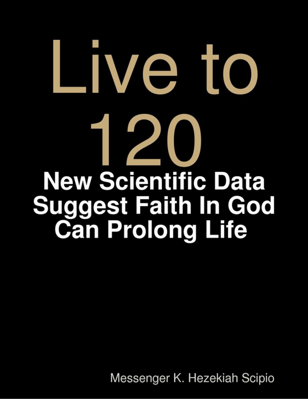 Big bigCover of Live to 120, Die Healthily: New Scientific Data Suggest Faith In God Can Prolong Life World Under God's Judgement