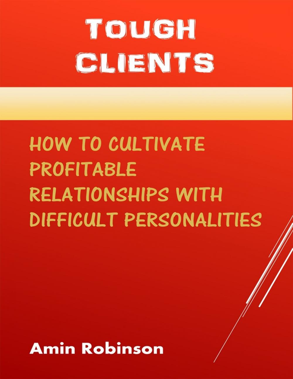 Big bigCover of Tough Clients: How to Cultivate Profitable Relationships With Difficult Personalities