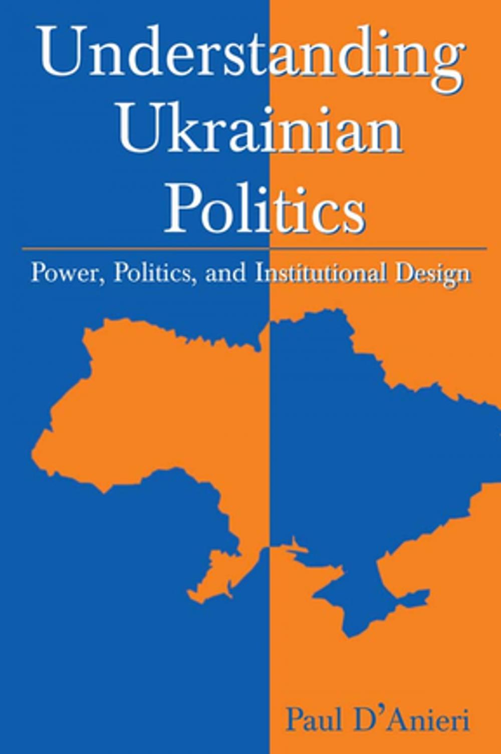 Big bigCover of Understanding Ukrainian Politics: Power, Politics, and Institutional Design