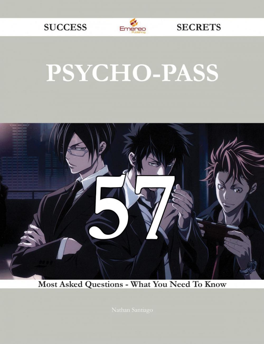 Big bigCover of Psycho-Pass 57 Success Secrets - 57 Most Asked Questions On Psycho-Pass - What You Need To Know