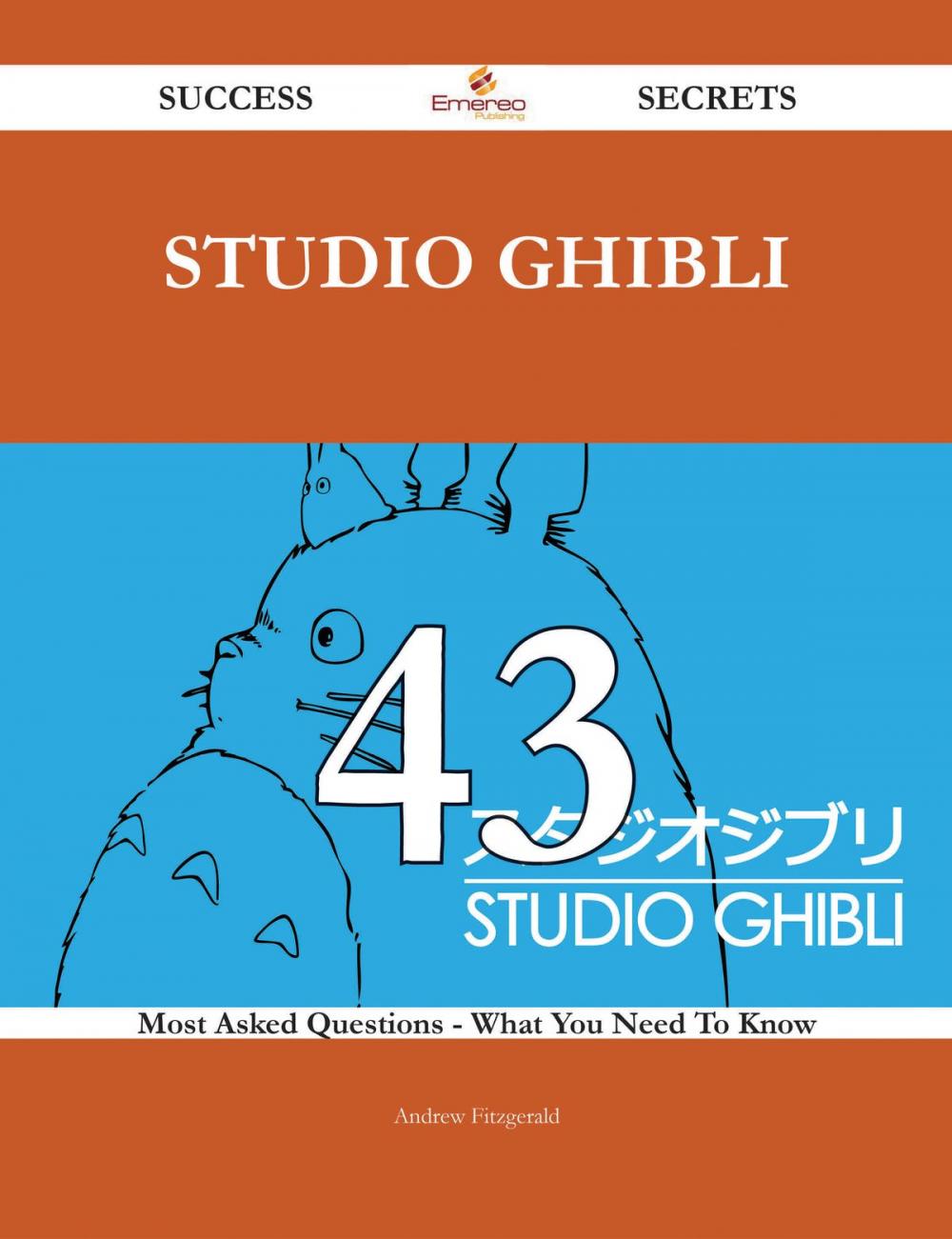 Big bigCover of Studio Ghibli 43 Success Secrets - 43 Most Asked Questions On Studio Ghibli - What You Need To Know