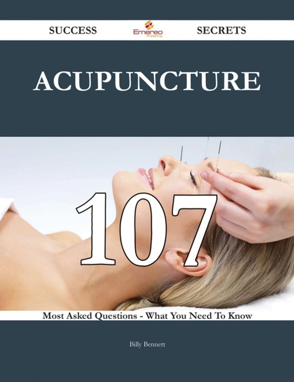 Big bigCover of Acupuncture 107 Success Secrets - 107 Most Asked Questions On Acupuncture - What You Need To Know