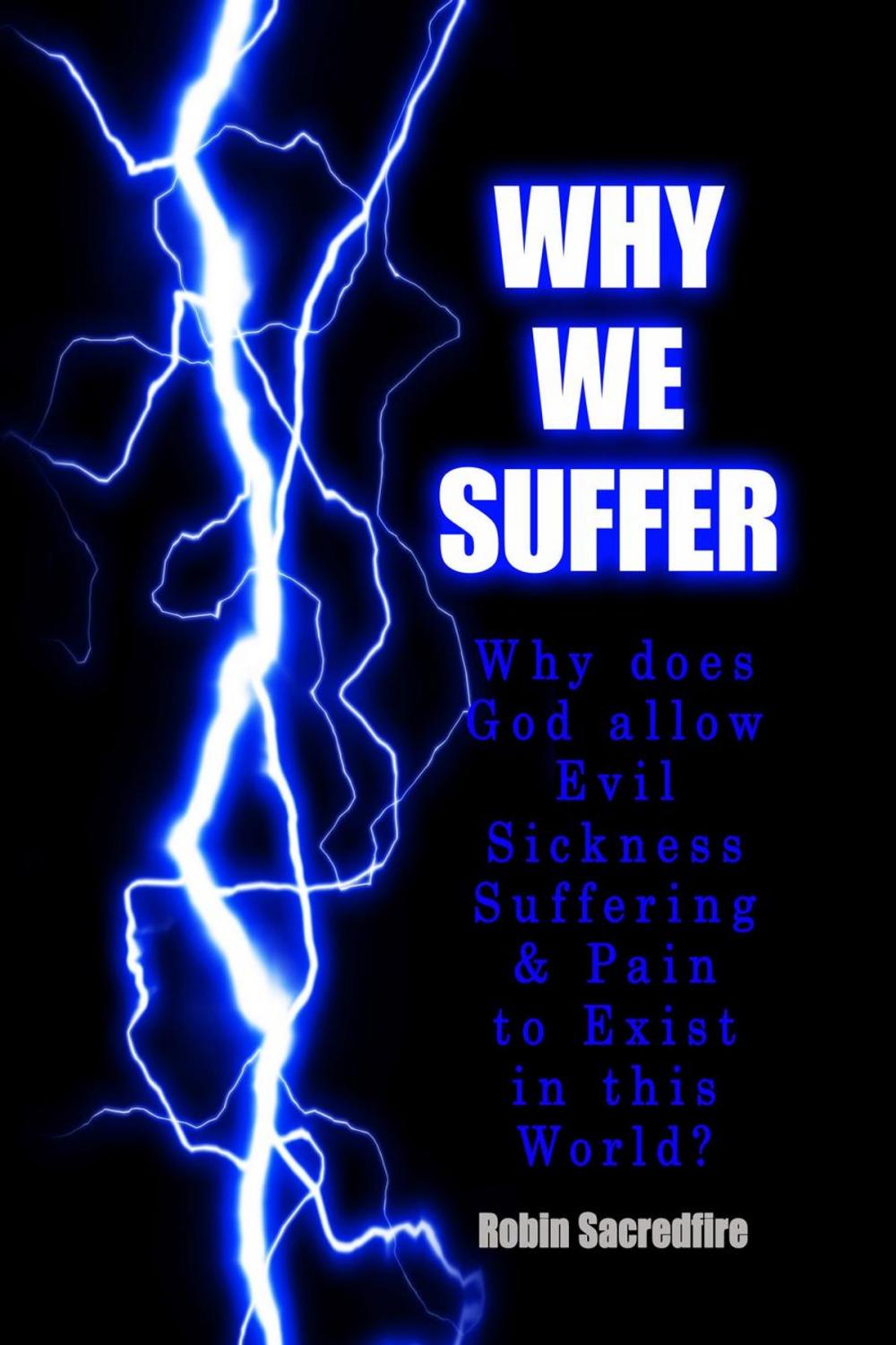 Big bigCover of Why We Suffer: Why Does God Allow Evil, Sickness, Suffering and Pain to Exist in this World?