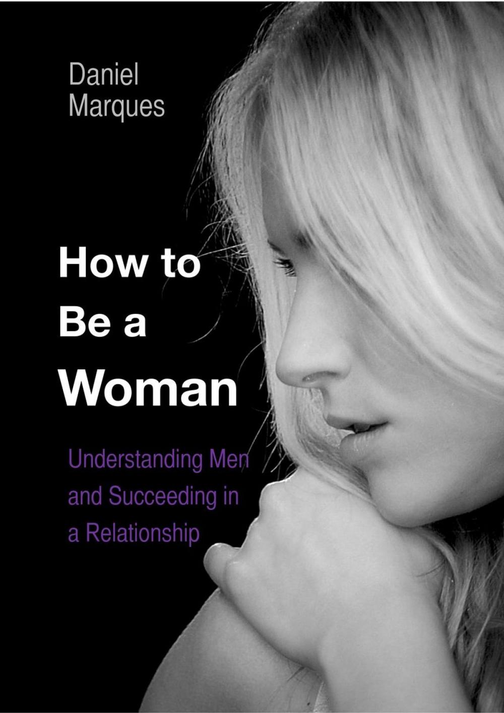 Big bigCover of How to Be A Woman: Understanding Men and Succeeding in a Relationship