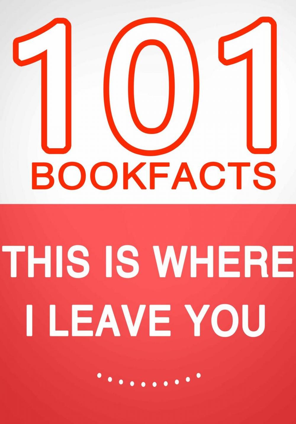 Big bigCover of This Is Where I Leave You – 101 Amazing Facts You Didn’t Know