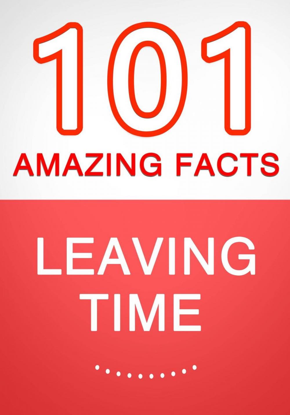 Big bigCover of Leaving Time - 101 Amazing Facts You Didn't Know