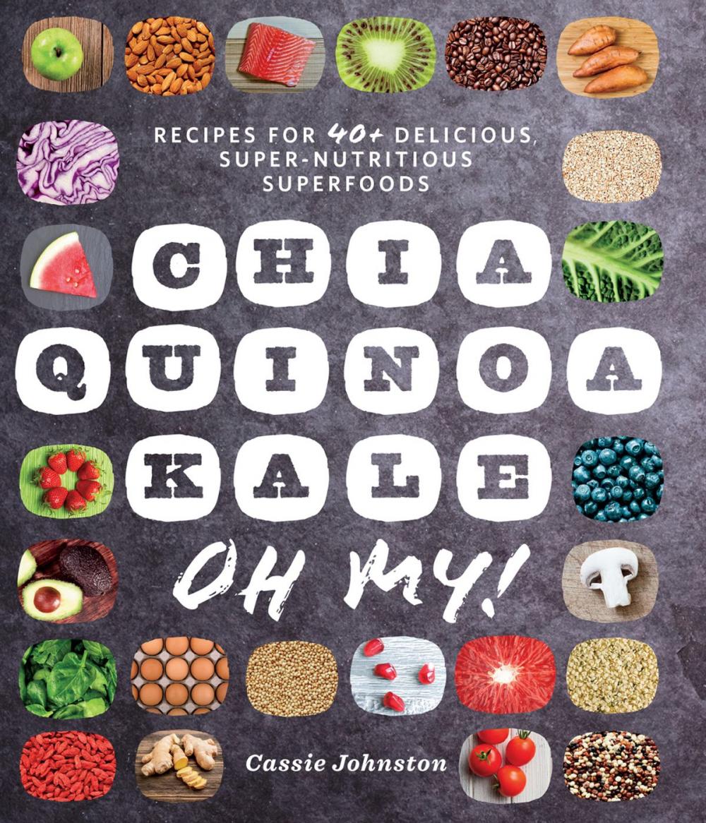 Big bigCover of Chia, Quinoa, Kale, Oh My!: Recipes for 40+ Delicious, Super-Nutritious, Superfoods