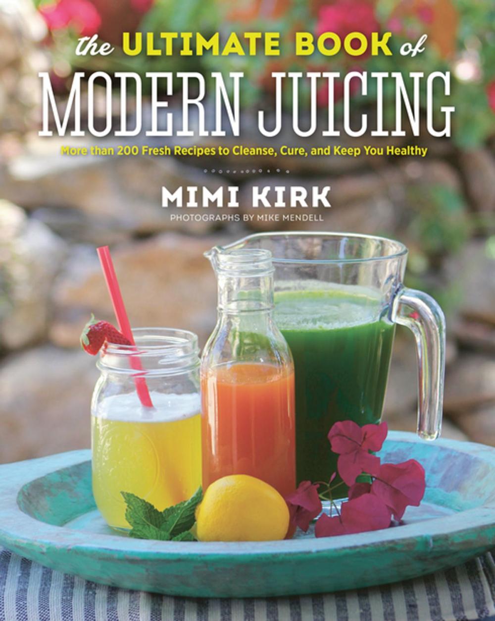 Big bigCover of The Ultimate Book of Modern Juicing: More than 200 Fresh Recipes to Cleanse, Cure, and Keep You Healthy