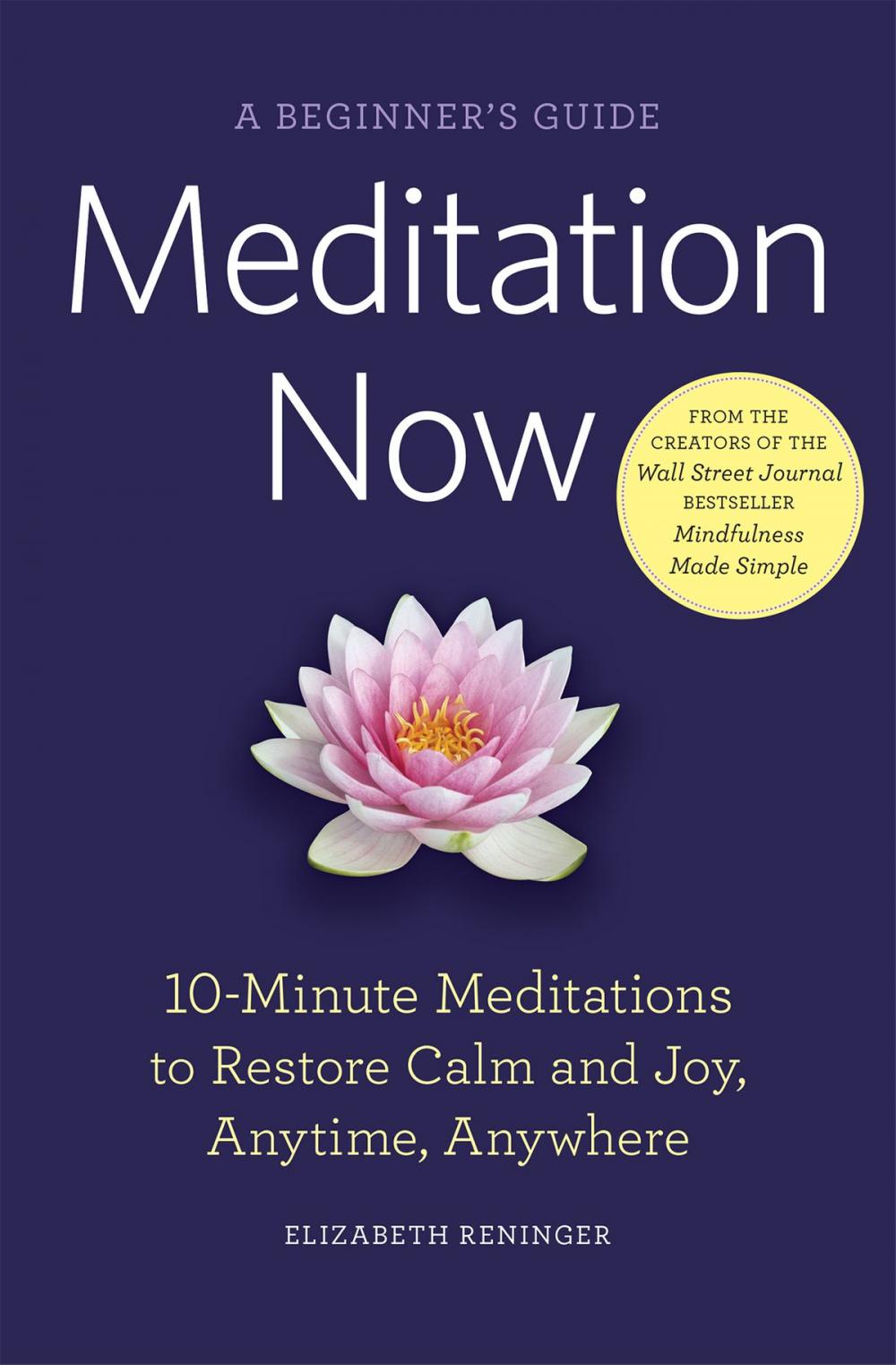 Big bigCover of Meditation Now: A Beginner's Guide: 10-Minute Meditations to Restore Calm and Joy Anytime, Anywhere