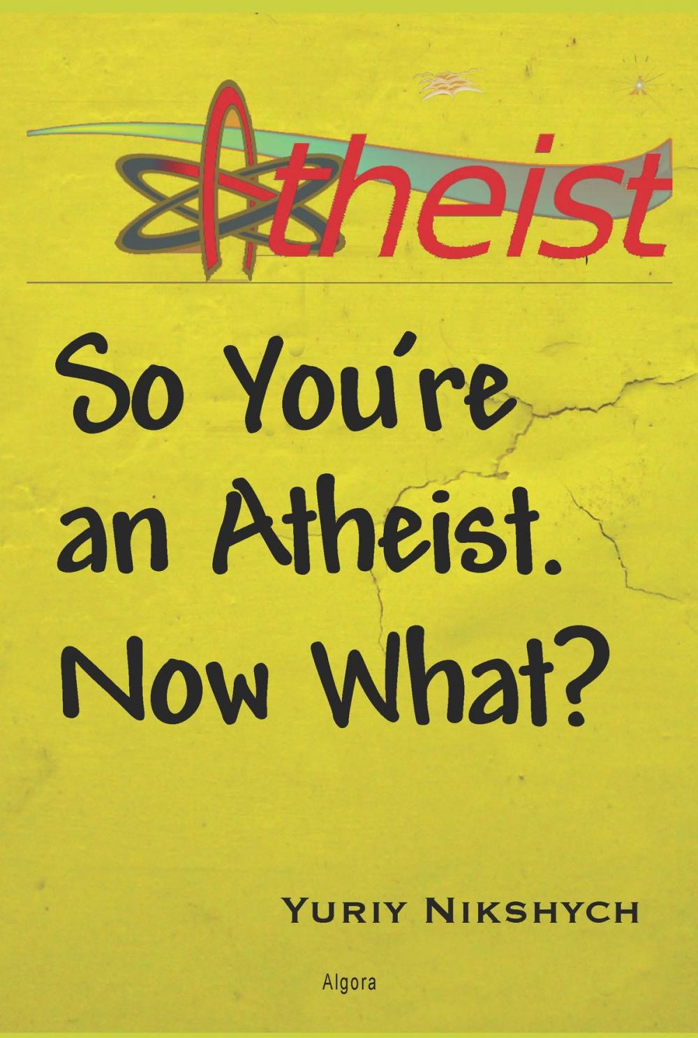 Big bigCover of So You're an Atheist. Now What?