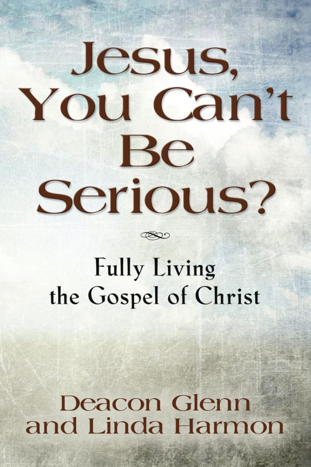 Big bigCover of JESUS, YOU CAN'T BE SERIOUS! Fully Living the Gospel of Christ