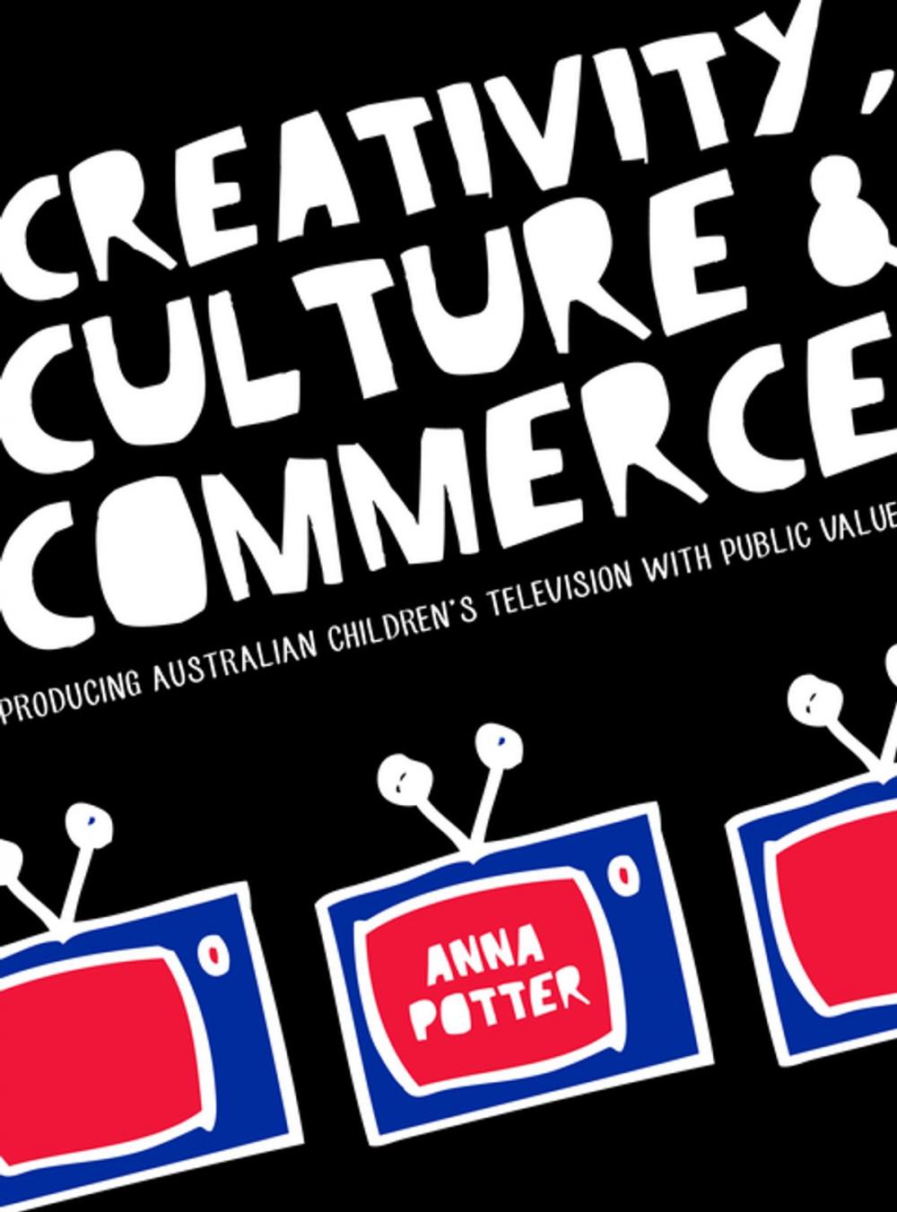 Big bigCover of Creativity, Culture and Commerce: Producing Australian Children’s Television with Public Value