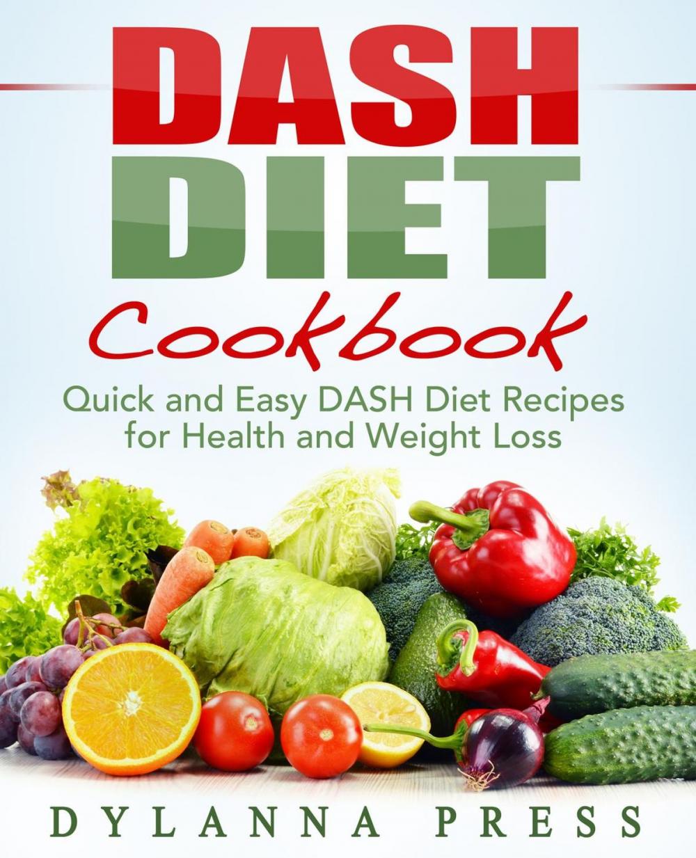 Big bigCover of DASH Diet Cookbook: Quick and Easy DASH Diet Recipes for Health and Weight Loss