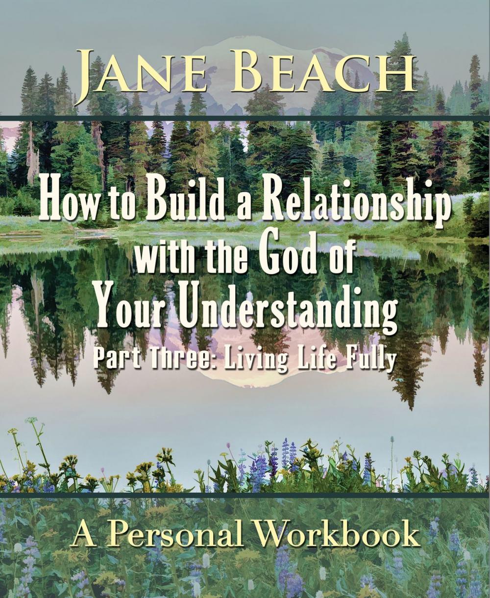 Big bigCover of How to Build a Relationship with the God of Your Understanding: Part Three Living Life Fully