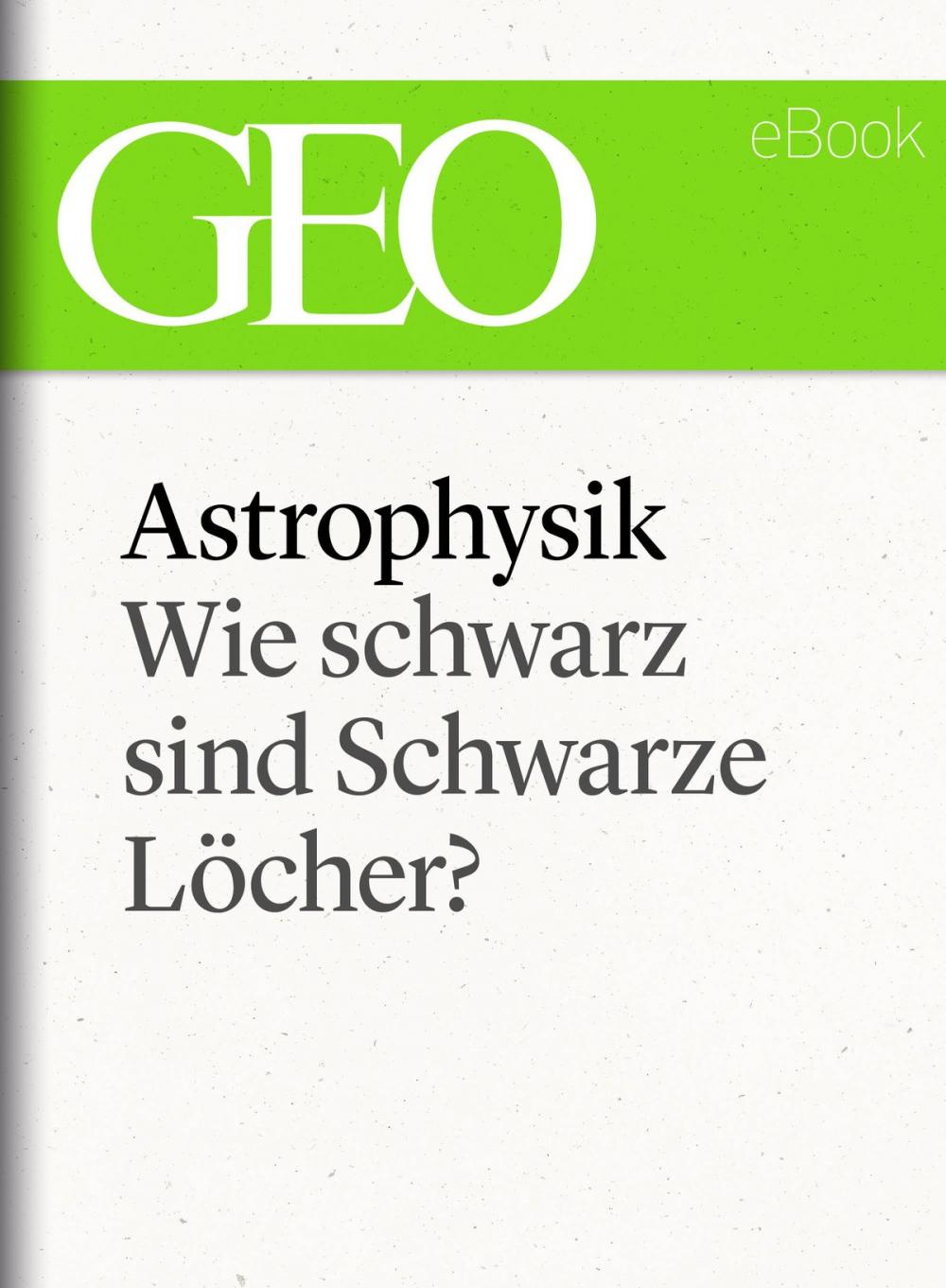 Big bigCover of Astrophysik: Wie schwarz sind Schwarze Löcher? (GEO eBook Single)